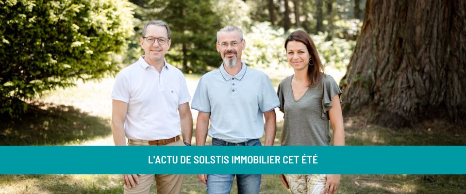 L'actualité de Solstis Immobilier cet été